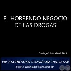 EL HORRENDO NEGOCIO DE LAS DROGAS - Por ALCIBADES GONZLEZ DELVALLE - Domingo, 21 de Julio de 2019